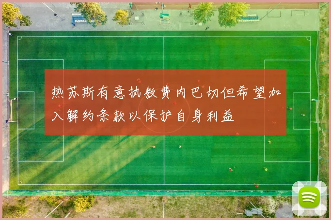 热苏斯有意执教费内巴切但希望加入解约条款以保护自身利益